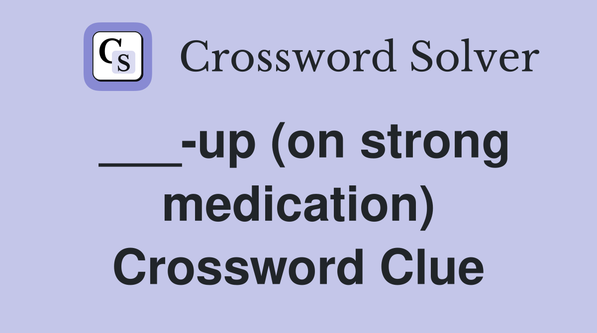 ___-up (on strong medication) Crossword Clue