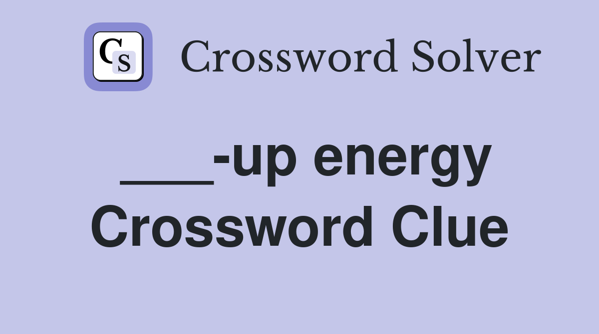 ___-up energy Crossword Clue