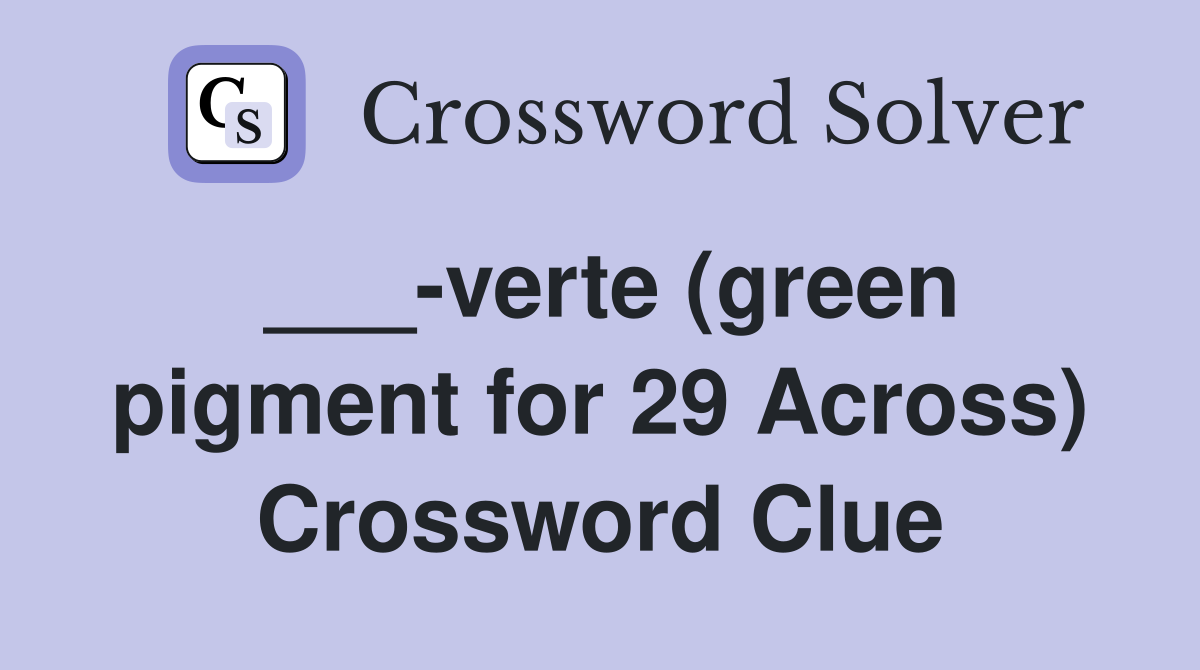 ___-verte (green pigment for 29 Across) Crossword Clue