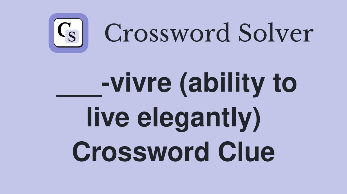 ___-vivre (ability to live elegantly) Crossword Clue