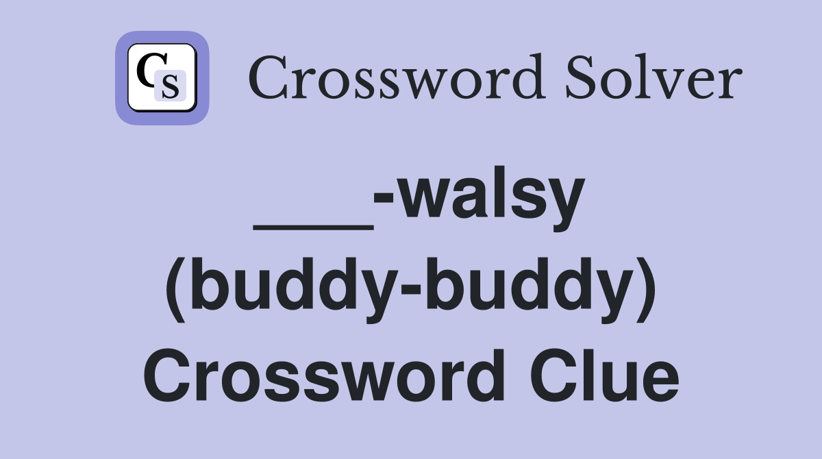 ___-walsy (buddy-buddy) Crossword Clue
