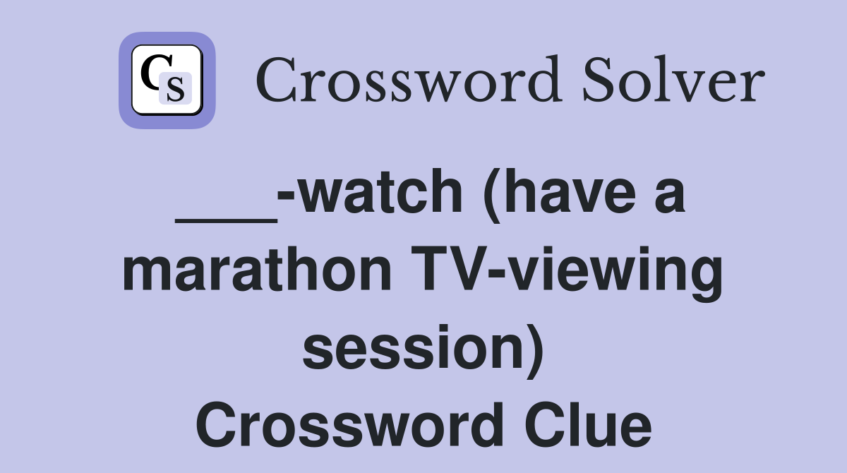 ___-watch (have a marathon TV-viewing session) Crossword Clue