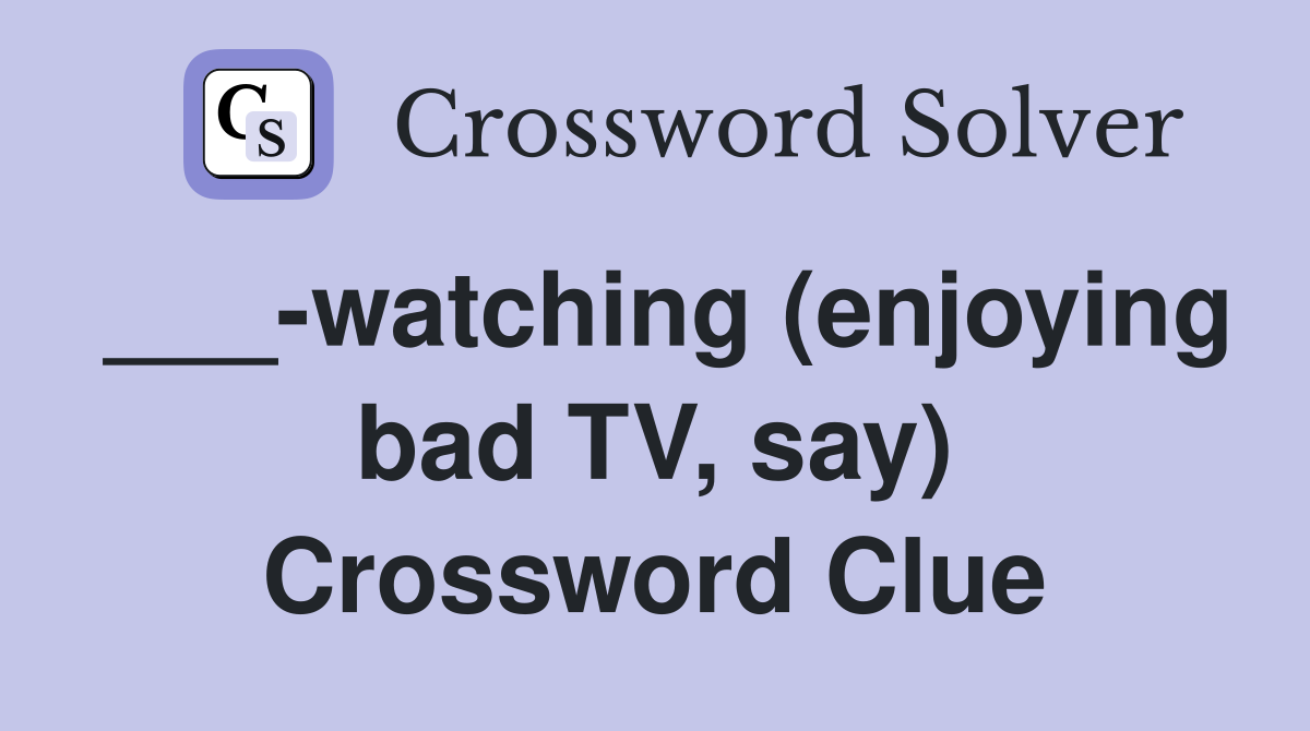 ___-watching (enjoying bad TV, say) Crossword Clue