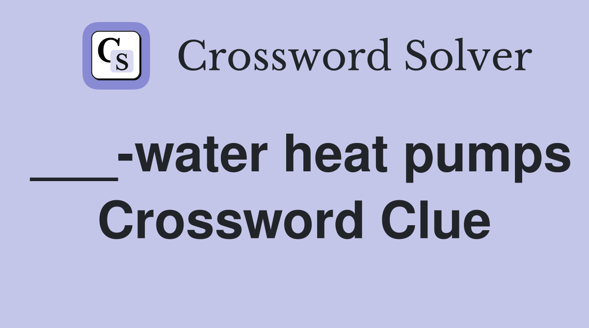 ___-water heat pumps Crossword Clue