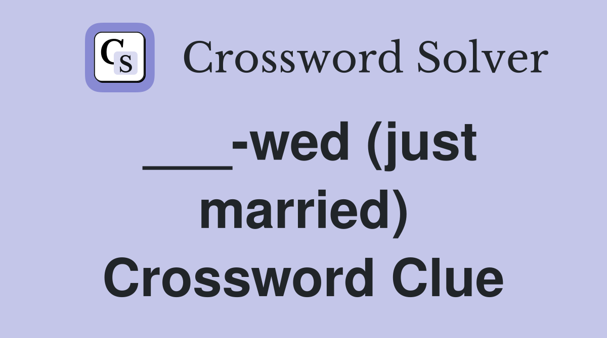 ___-wed (just married) Crossword Clue