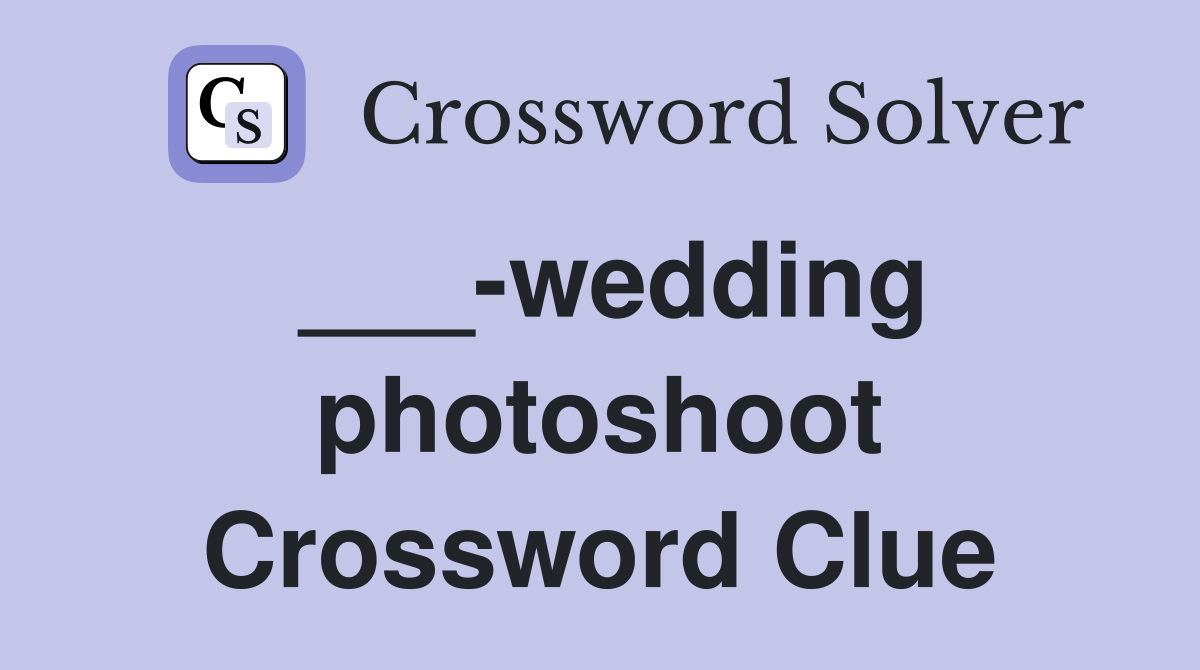 ___-wedding photoshoot Crossword Clue