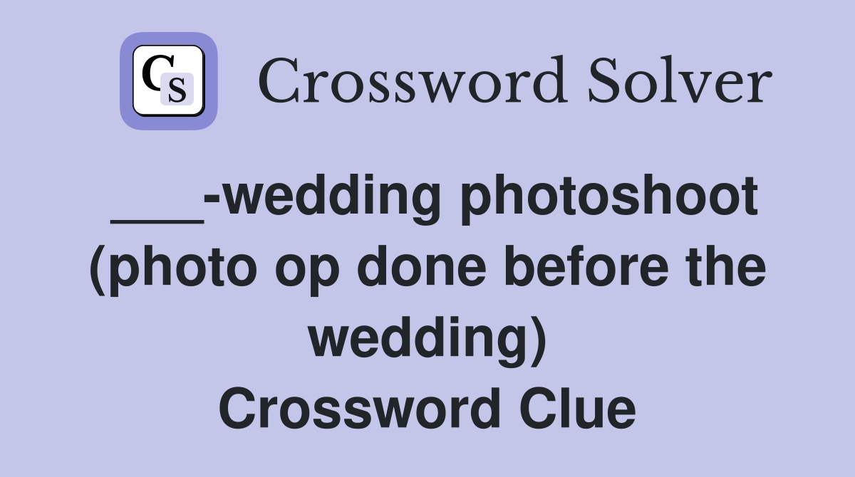 ___-wedding photoshoot (photo op done before the wedding) Crossword Clue