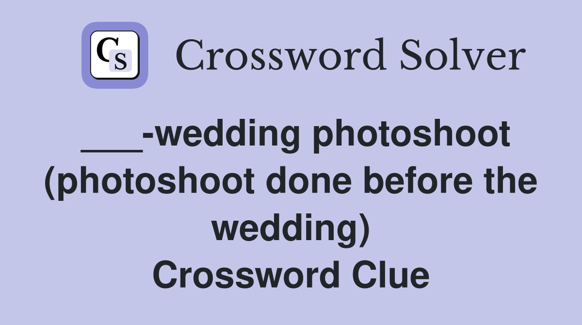 ___-wedding photoshoot (photoshoot done before the wedding) Crossword Clue