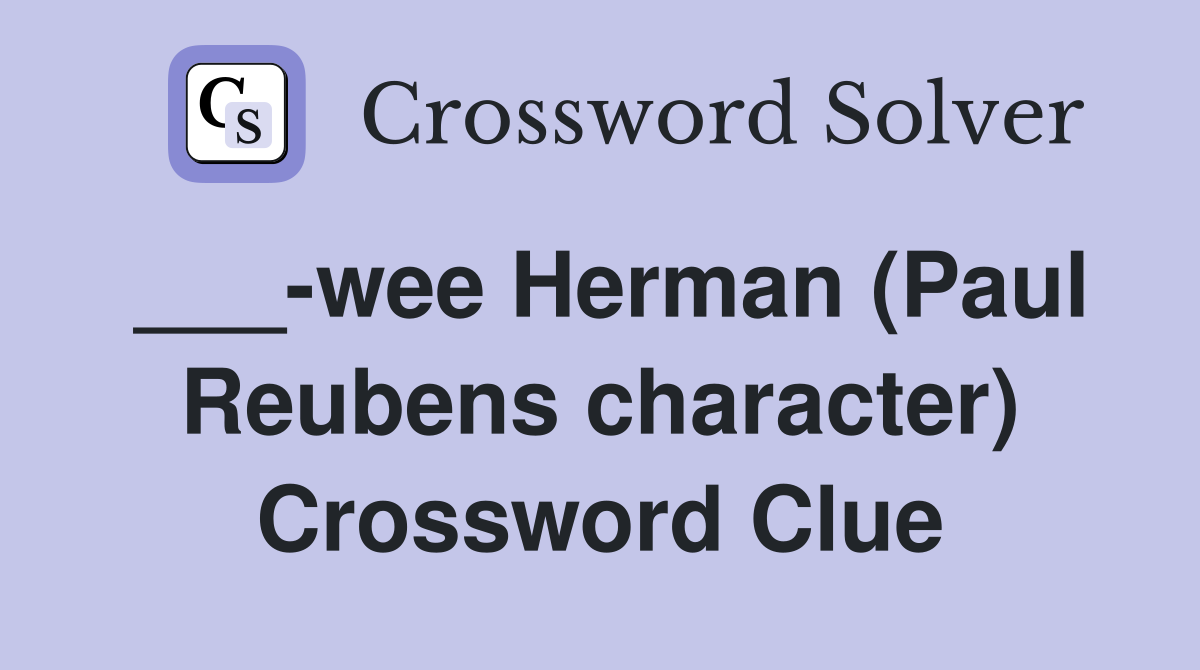 ___-wee Herman (Paul Reubens character) Crossword Clue