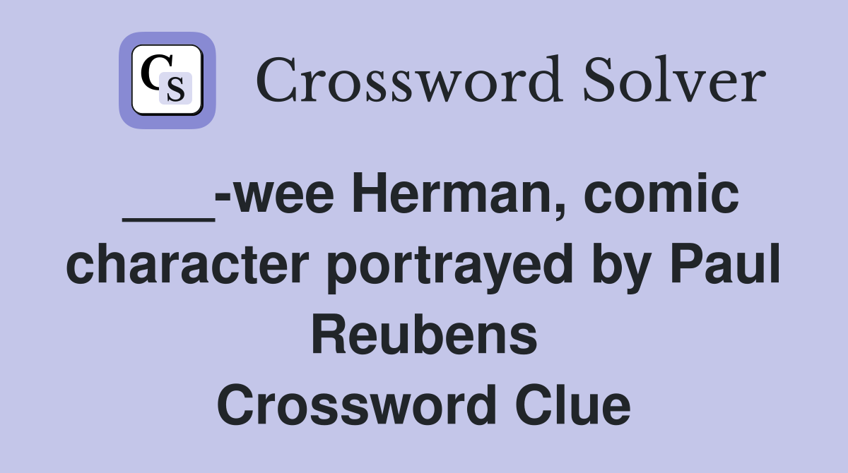 ___-wee Herman, comic character portrayed by Paul Reubens Crossword Clue