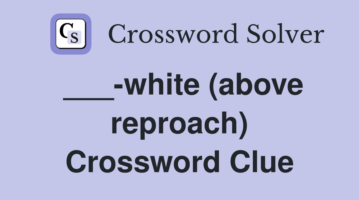 ___-white (above reproach) Crossword Clue