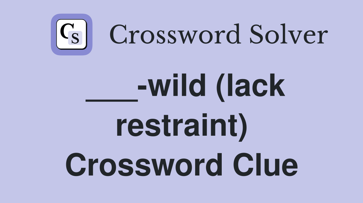 ___-wild (lack restraint) Crossword Clue