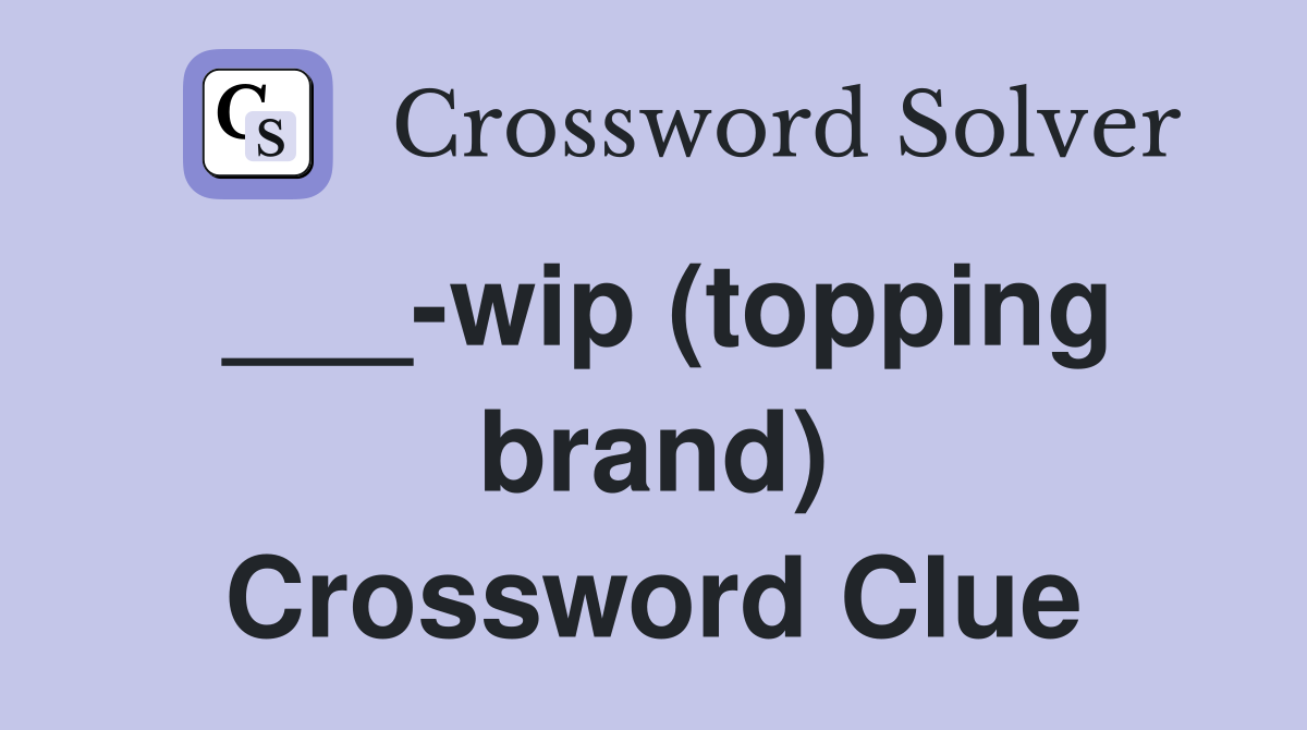___-wip (topping brand) Crossword Clue