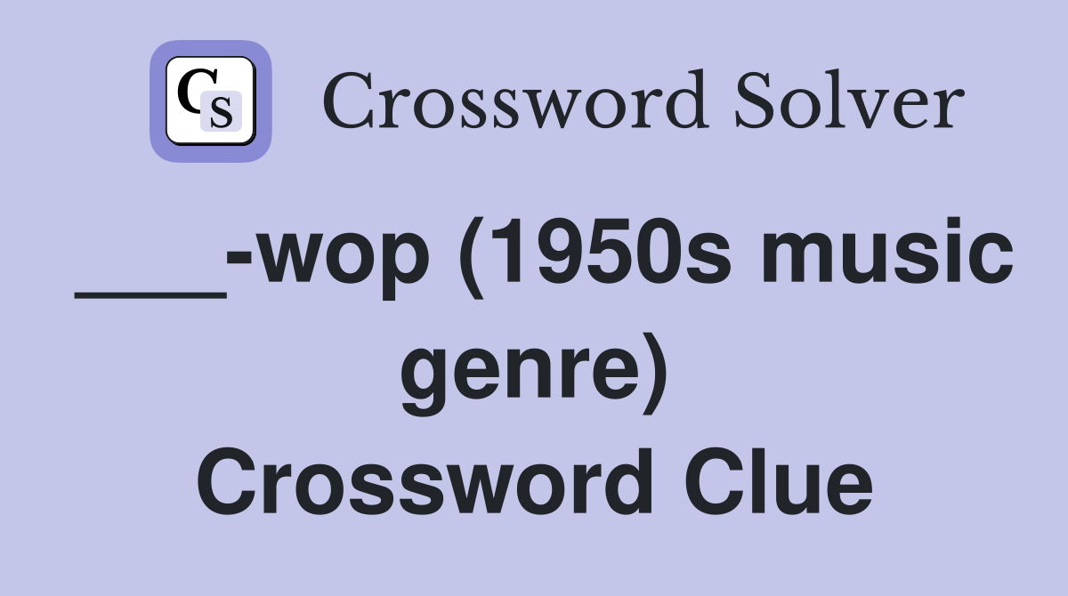 ___-wop (1950s music genre) Crossword Clue