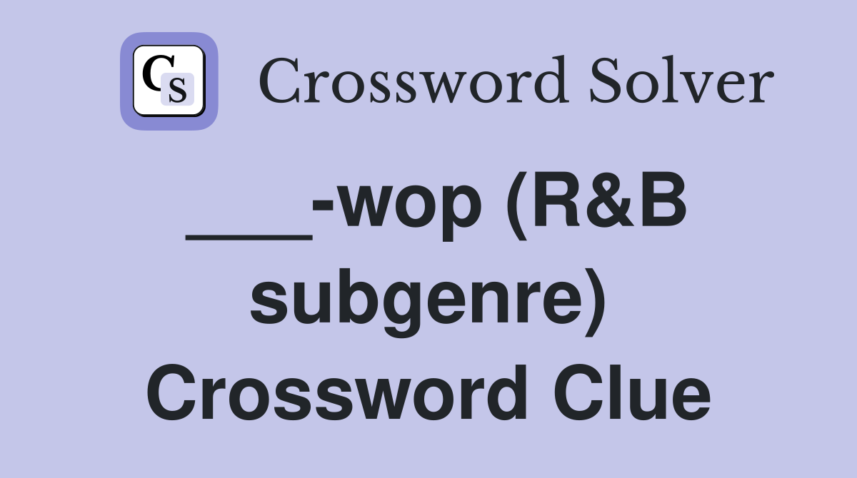 ___-wop (R&B subgenre) Crossword Clue