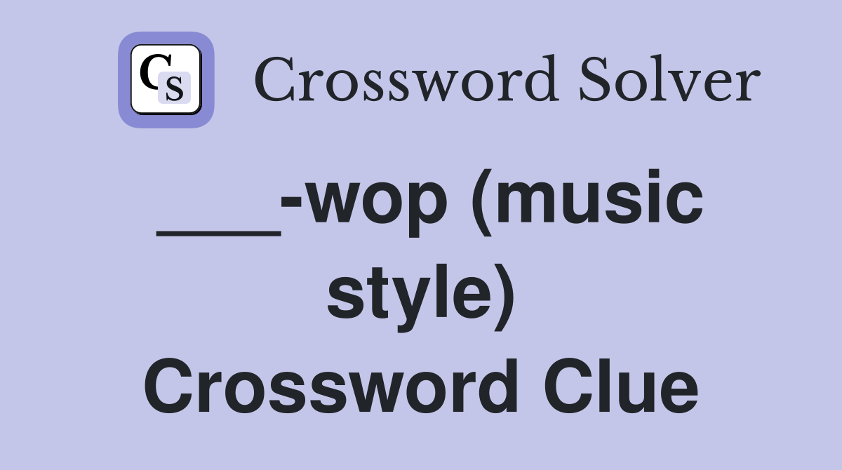 ___-wop (music style) Crossword Clue