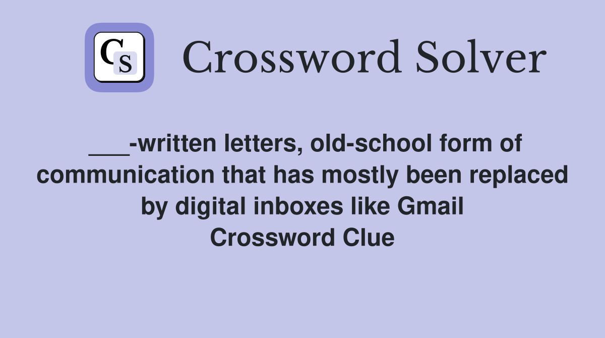 ___-written letters, old-school form of communication that has mostly been replaced by digital inboxes like Gmail Crossword Clue