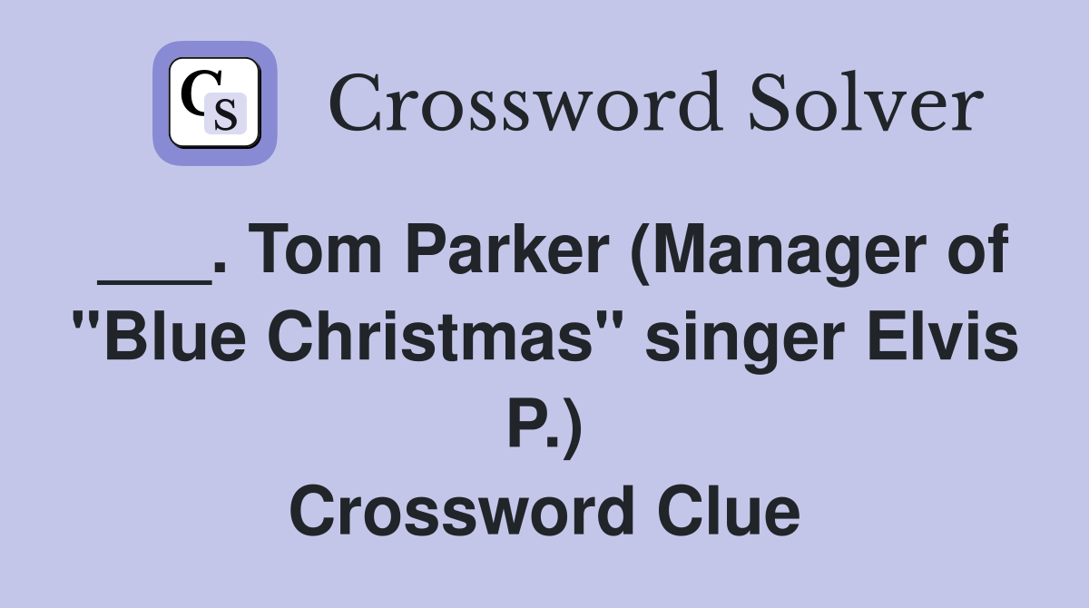 ___. Tom Parker (Manager of "Blue Christmas" singer Elvis P.) Crossword Clue