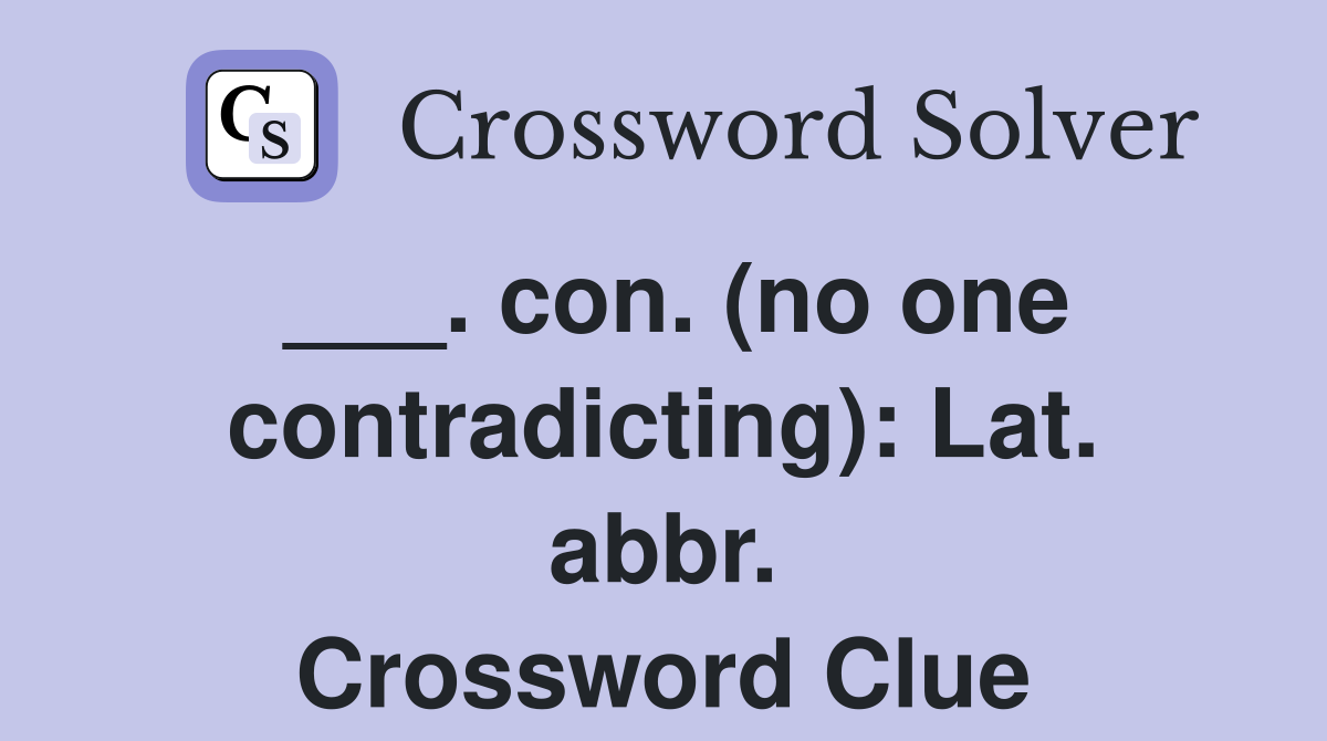 ___. con. (no one contradicting): Lat. abbr. Crossword Clue