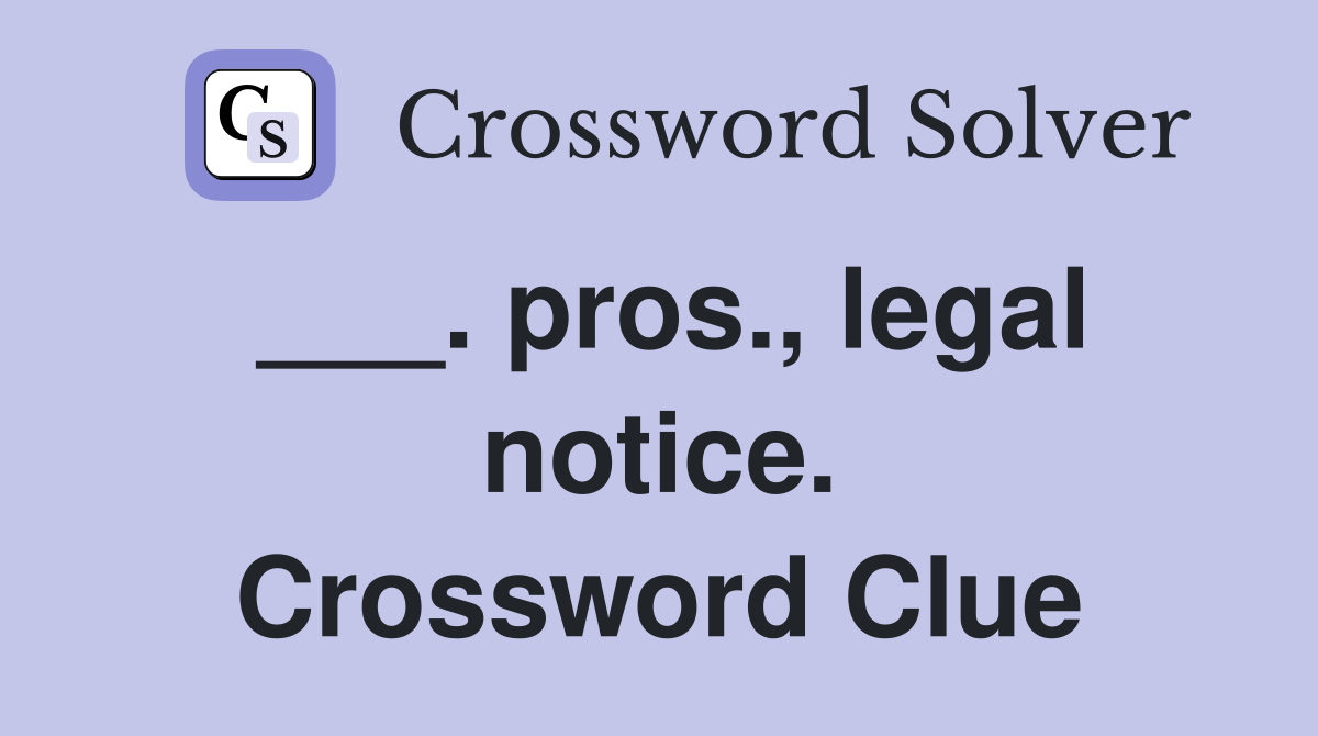 ___. pros., legal notice. Crossword Clue