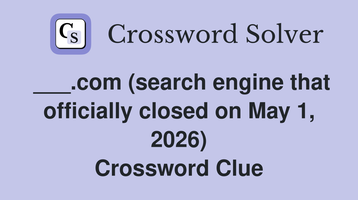 ___.com (search engine that officially closed on May 1, 2026) Crossword Clue
