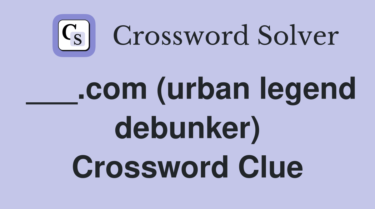 ___.com (urban legend debunker) Crossword Clue