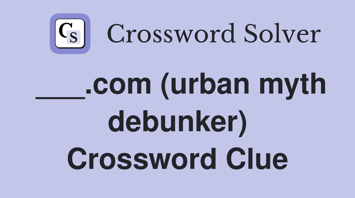 ___.com (urban myth debunker) Crossword Clue