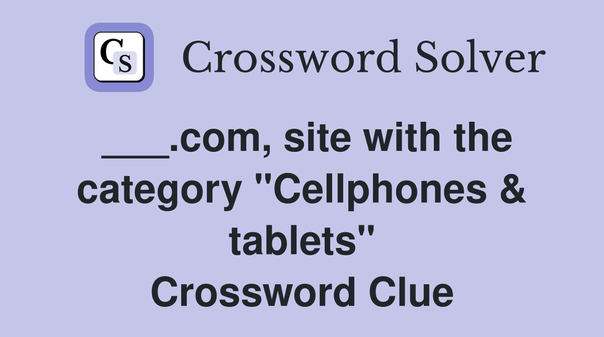 ___.com, site with the category "Cellphones & tablets" Crossword Clue