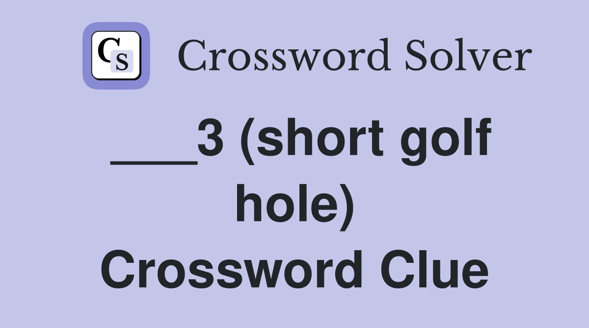 ___3 (short golf hole) Crossword Clue