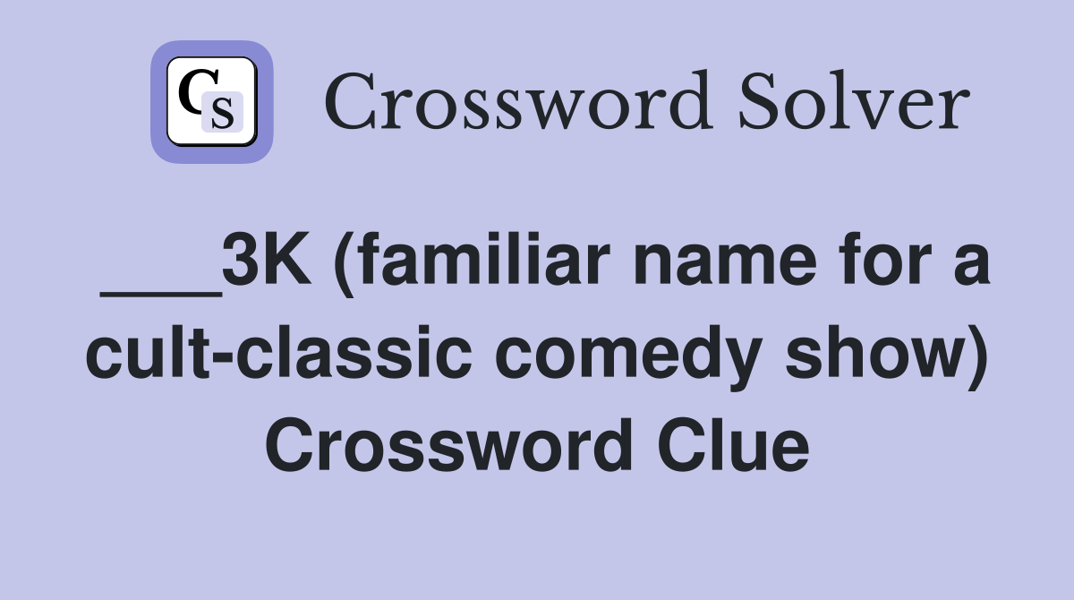 ___3K (familiar name for a cult-classic comedy show) Crossword Clue