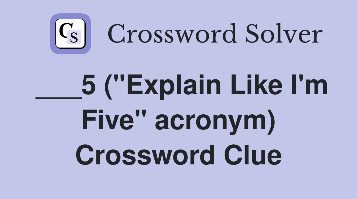 ___5 ("Explain Like I'm Five" acronym) Crossword Clue