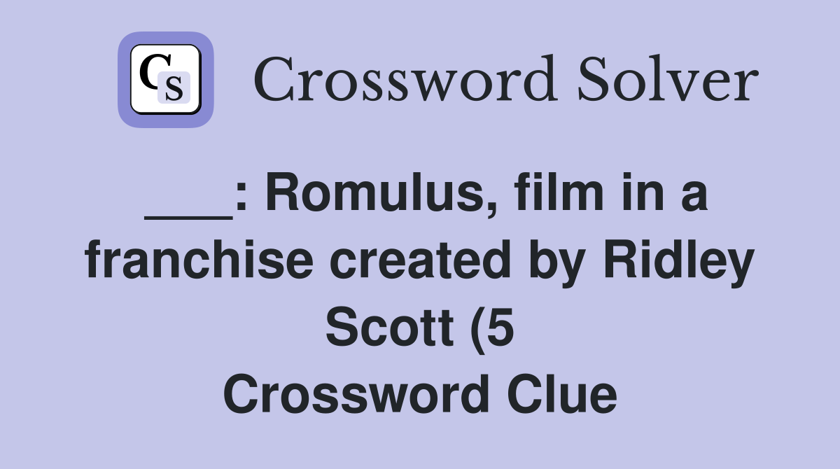 Romulus film in a franchise created by Ridley Scott (5) Crossword Romulus film in a franchise created by Ridley Scott (5) Crossword