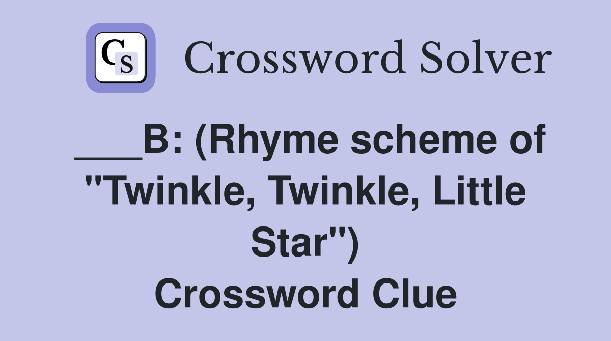 ___B: (Rhyme scheme of "Twinkle, Twinkle, Little Star") Crossword Clue