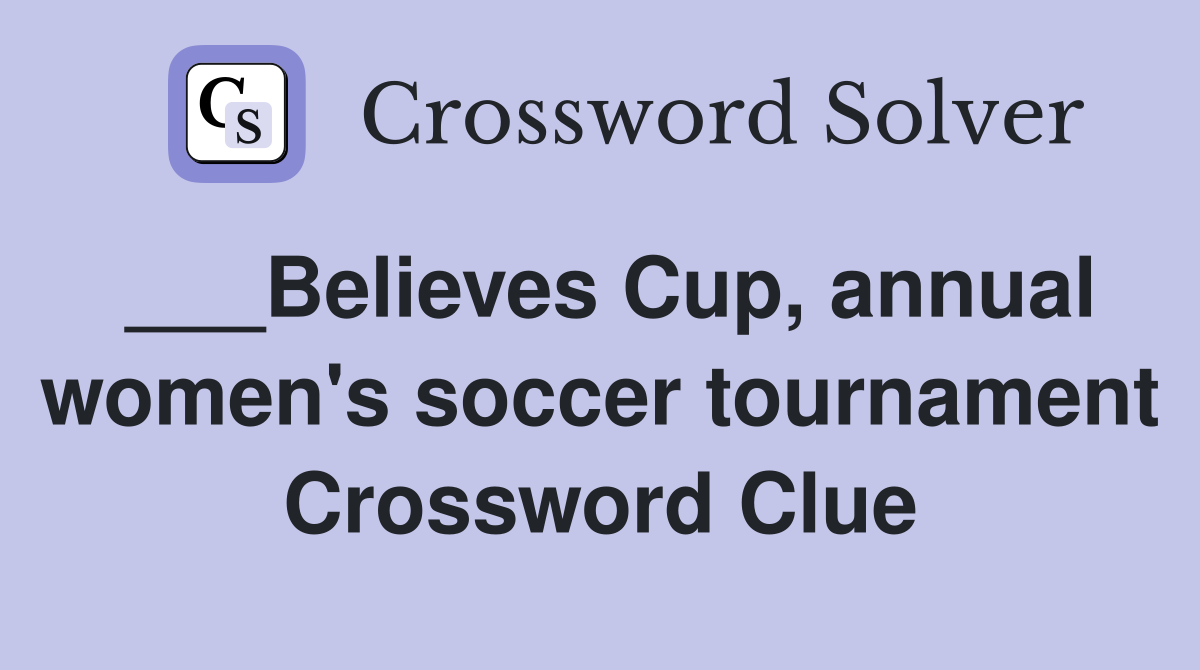 ___Believes Cup, annual women's soccer tournament Crossword Clue