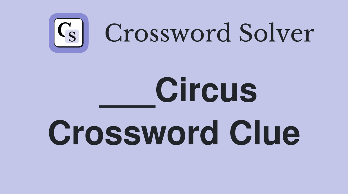 ___Circus Crossword Clue