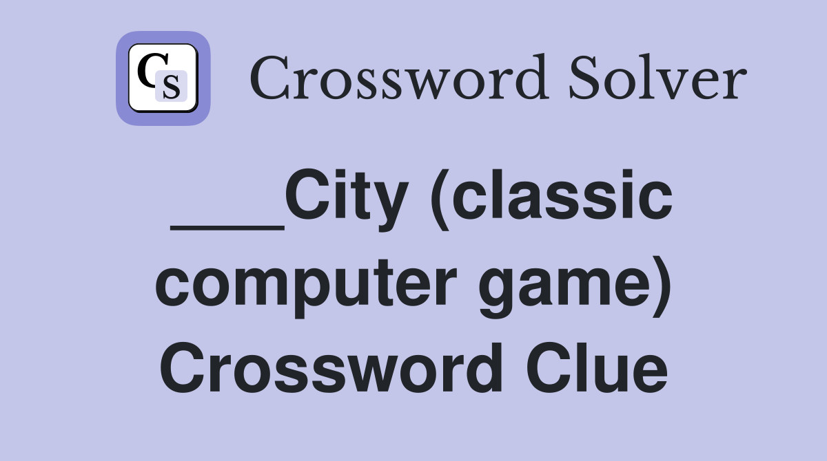 ___City (classic computer game) Crossword Clue