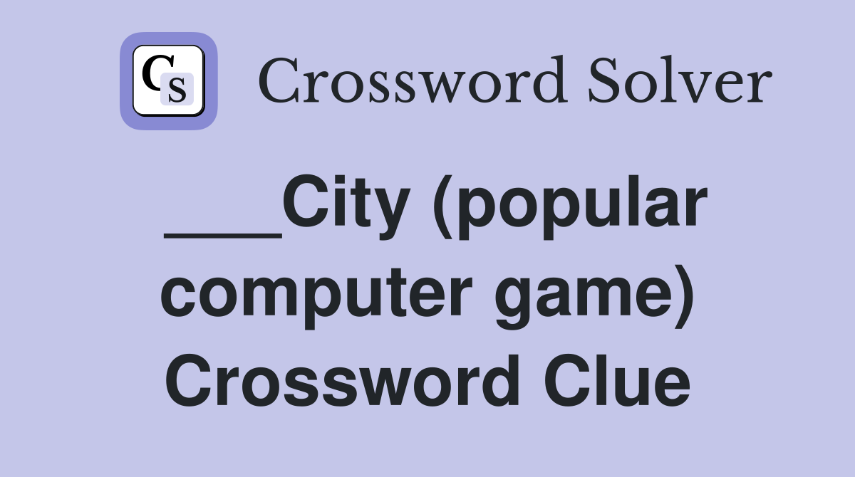 ___City (popular computer game) Crossword Clue