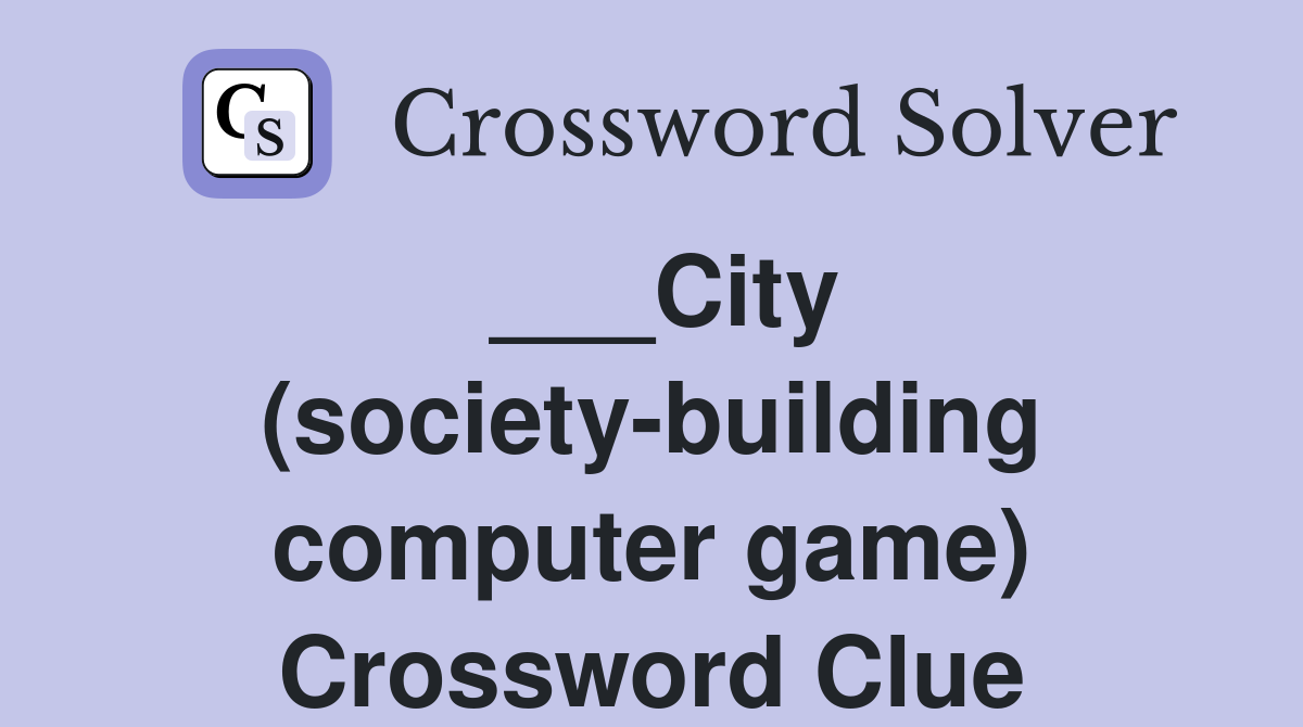 ___City (society-building computer game) Crossword Clue