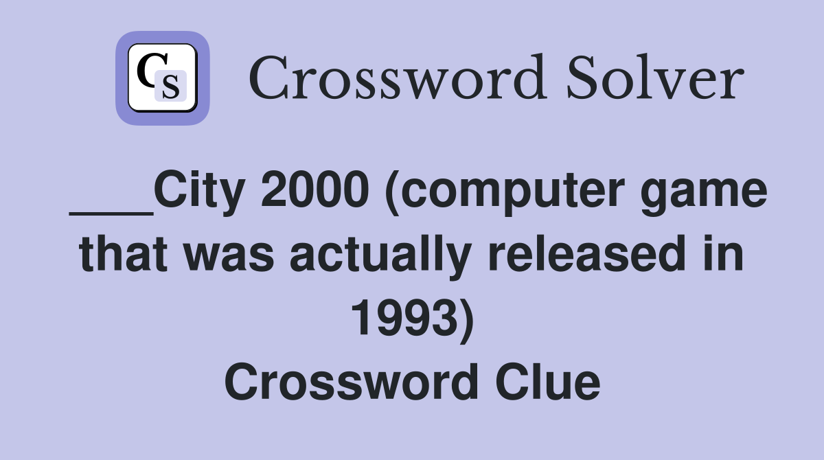 ___City 2000 (computer game that was actually released in 1993) Crossword Clue