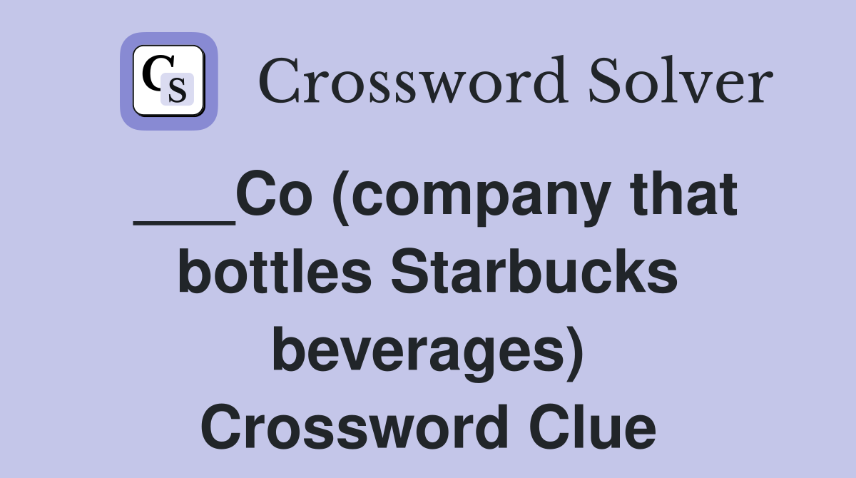___Co (company that bottles Starbucks beverages) Crossword Clue