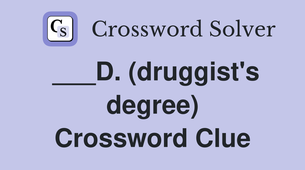 ___D. (druggist's degree) Crossword Clue