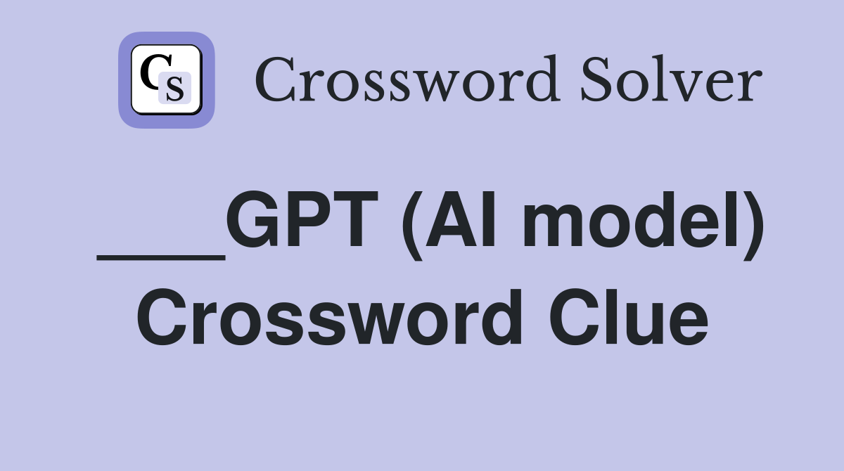 ___GPT (AI model) Crossword Clue
