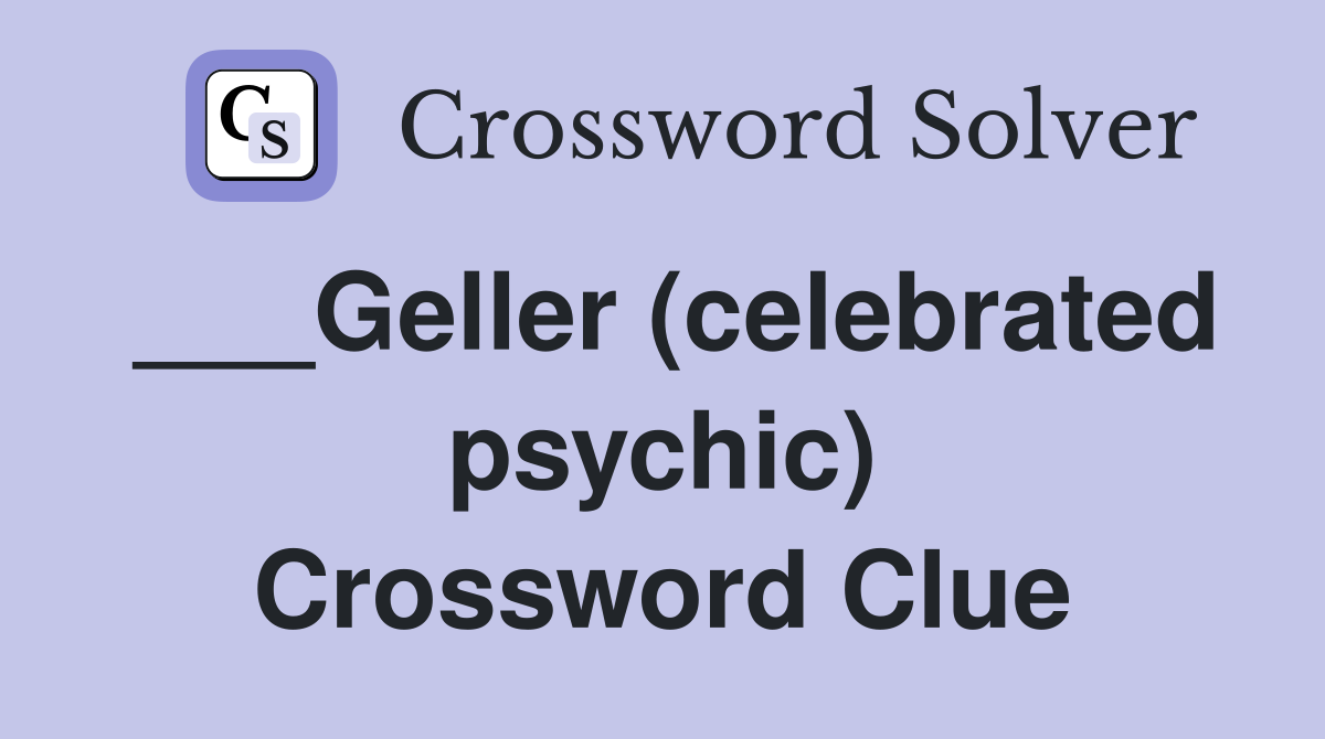 ___Geller (celebrated psychic) Crossword Clue