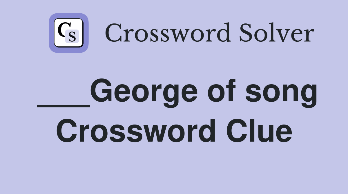 ___George of song Crossword Clue