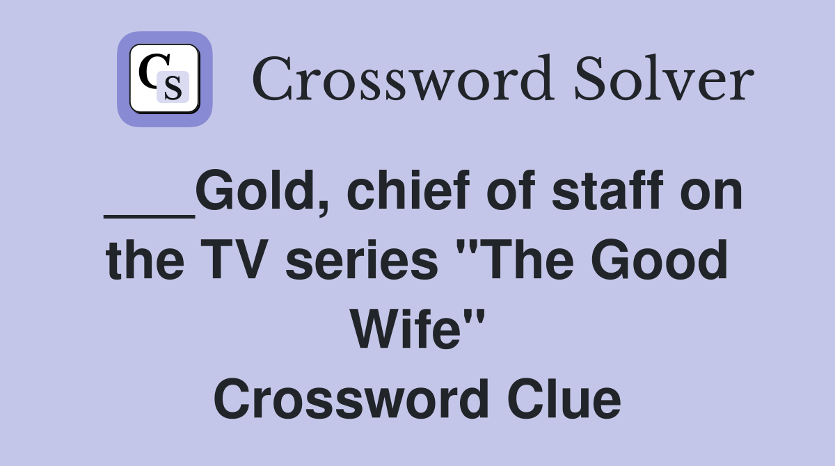 ___Gold, chief of staff on the TV series "The Good Wife" Crossword Clue