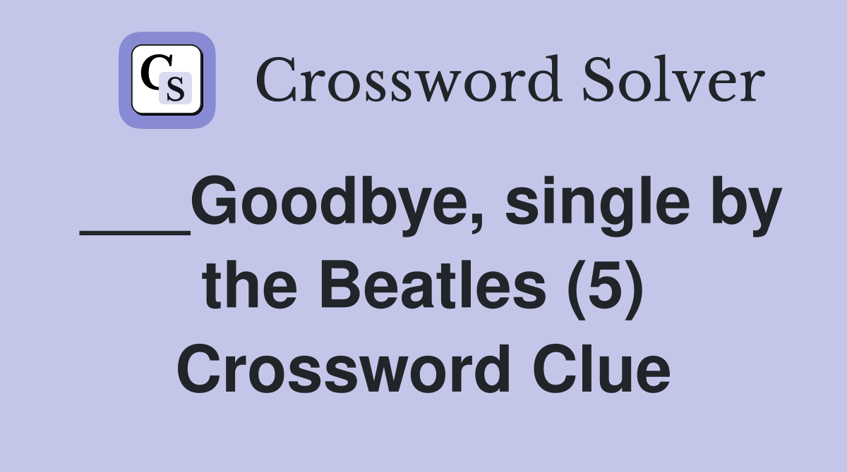 ___Goodbye, single by the Beatles (5) Crossword Clue