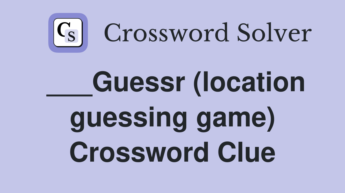___Guessr (location guessing game) Crossword Clue