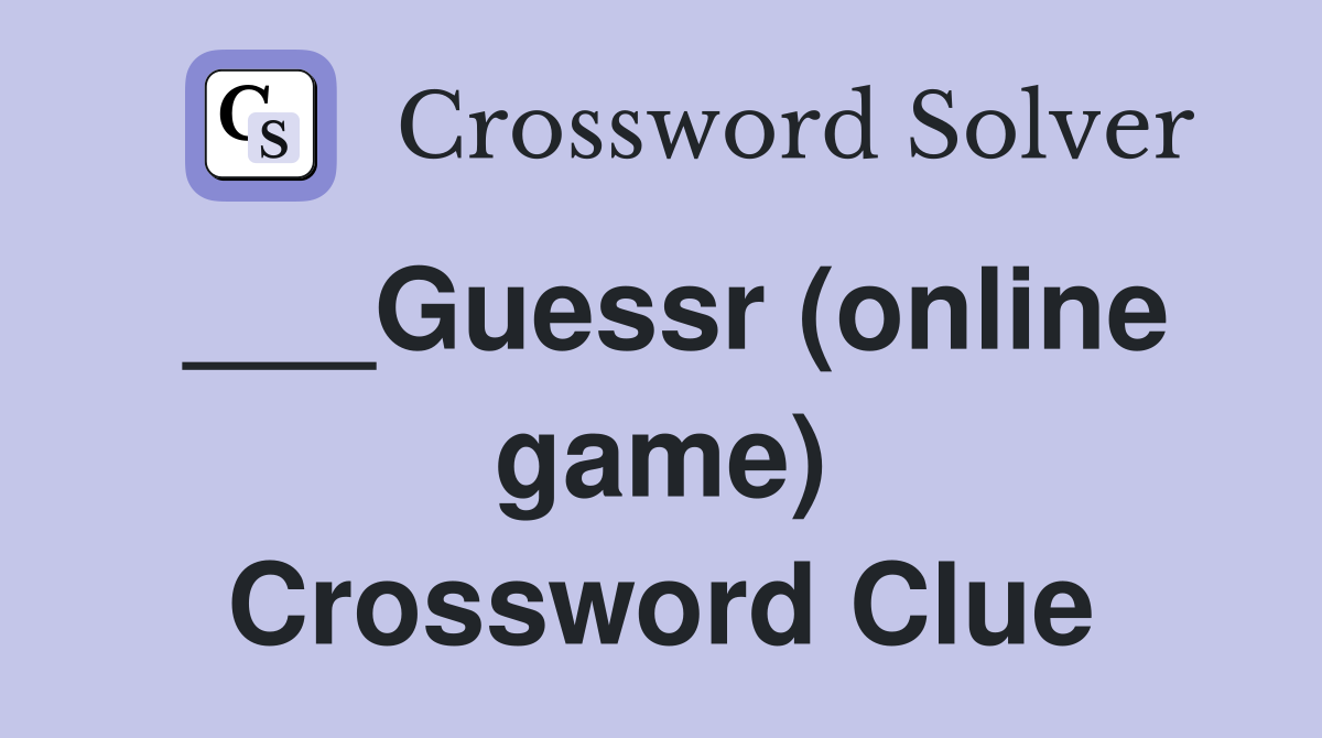 ___Guessr (online game) Crossword Clue