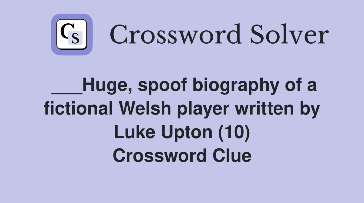 ___Huge, spoof biography of a fictional Welsh player written by Luke Upton (10) Crossword Clue