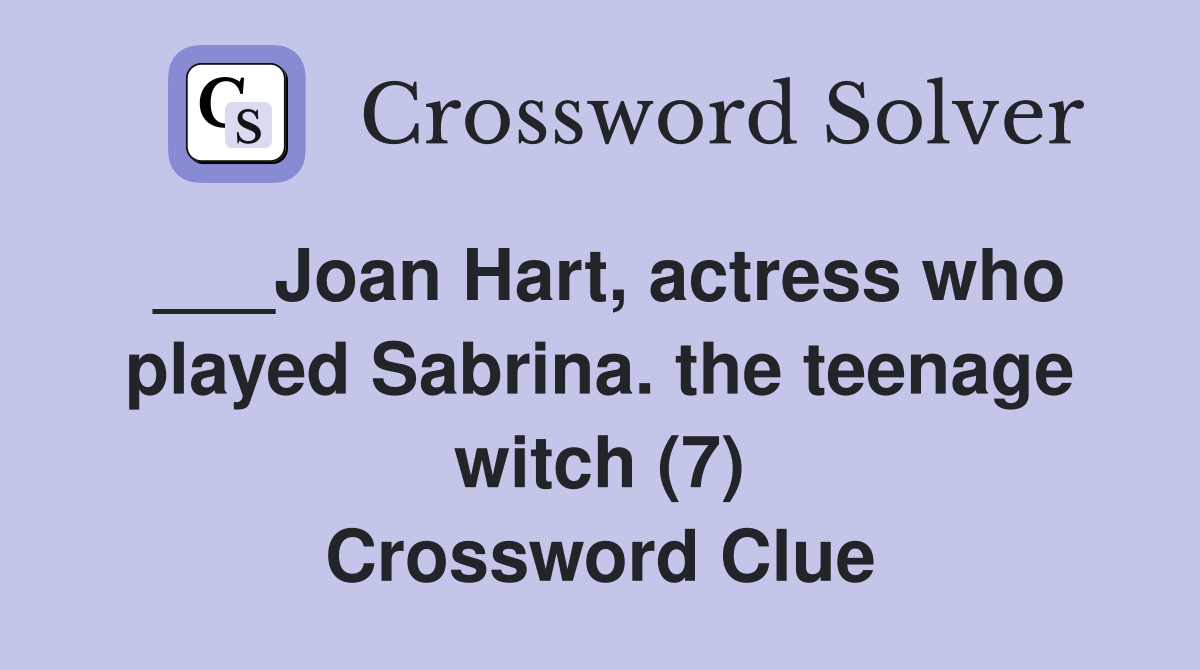 ___Joan Hart, actress who played Sabrina. the teenage witch (7) Crossword Clue